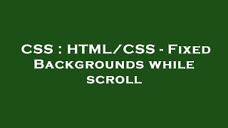 CSS : HTML/CSS - Fixed Backgrounds while scroll
