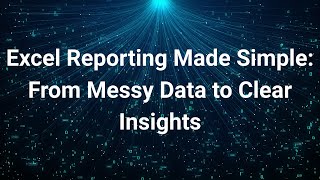 Excel Reporting Tutorial: Turn Messy Data into Clear, Insightful Reports