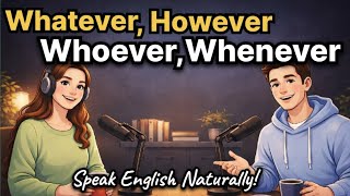 How To Use Whatever, Whoever, However, Whenever & Wherever | Speak English Naturally!