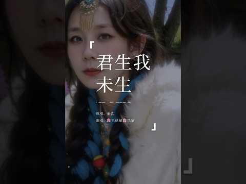 《君生我未生》“君生我未生，我生君已老，恨不生同时，日日与君好～”#君生我未生#coversong#翻唱#王姑娘的歌
