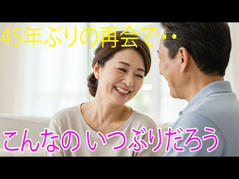 【シニア恋愛】45年ぶりに初恋の彼との再会に盛り上がり。これからの人生が、どんなに輝かしいものになるのだろう。【シニア恋愛】