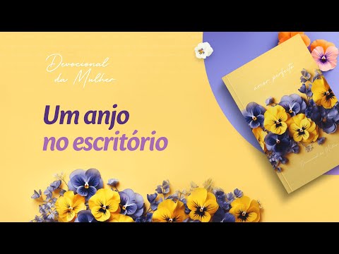 Devocional da Mulher: 6 de Março - Um anjo no escritório | Amor Perfeito