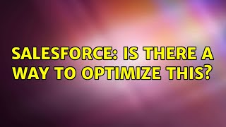 Salesforce: Is there a way to optimize this? (2 Solutions!!)