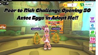 Poor To Rich Challenge Opening 50 Aztec Eggs In Adopt Me!!