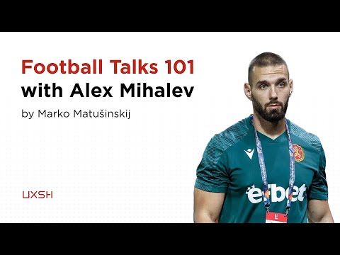 Football Talks 101 with Alex Mihalev