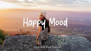 Happy Mood 🎶✨ Positive energy with Best Indie/Pop/Folk Playlist