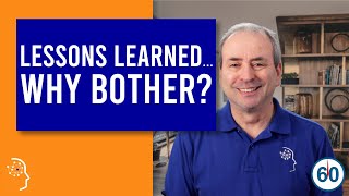 Project Lessons Learned: Why Bother?.. in 60 seconds