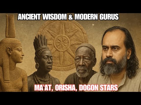 Ancient Wisdom & Modern Gurus: Maʽat, Orisha, Dogon Stars and Acharya Prashant