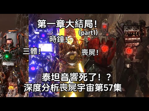 喪屍宇宙第一章大結局！泰坦音響死了！？深度分析SKIBIDI喪屍宇宙第57集（part1）隱藏劇情和所有彩蛋！泰坦時鍾都有哪些新的攻擊手段？
