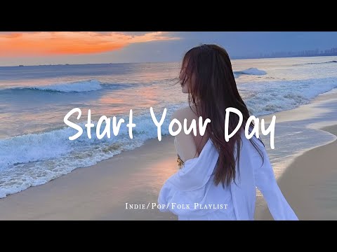 Start Your Day ✨ Chill music with positive feeling and energy | Best Indie/Pop/Folk/Acoustic