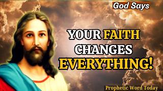 YOUR FAITH CHANGES EVERYTHING! | God Says Your Breakthrough Starts Today (Prophetic Word)