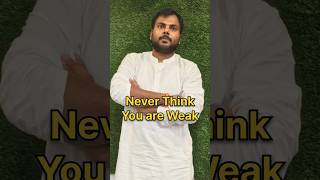 NEVER THINK YOU ARE WEAK | GYAN SHIVIR