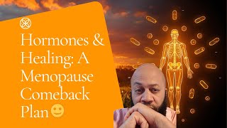 Hormones & Healing: A Menopause Comeback Plan