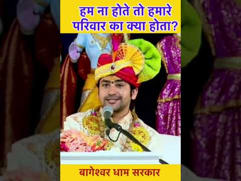 हम ना होते तो हमारे परिवार का क्या होता? | bageshwar dham sarkar