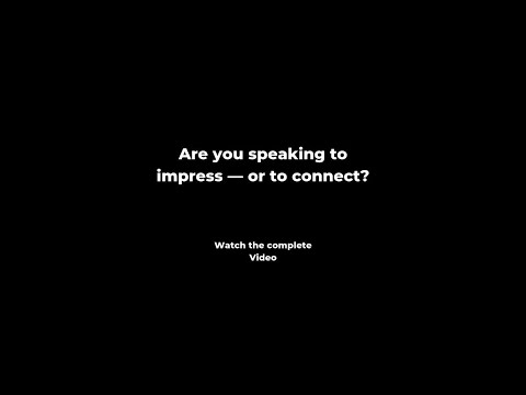 Speaking to Impress vs. Speaking to Connect — The Mindset Shift You Need
