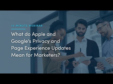15-Minute Webinar: What do Apple and Google's Privacy & Page Experience Updates Mean for Marketers?