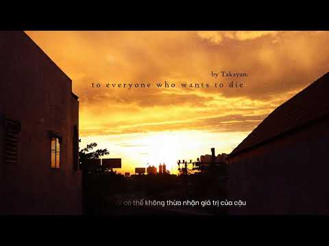 [Vietsub] to everyone who wants to die - Takayan