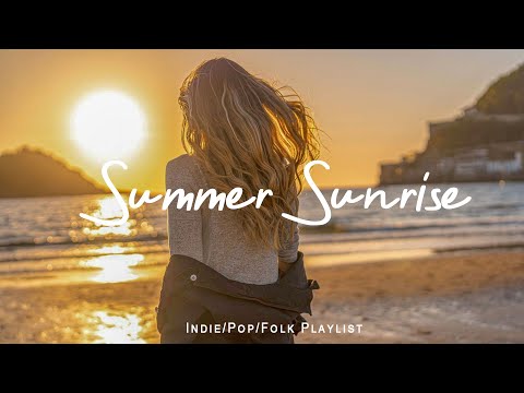 Summer Sunrise | Comfortable music that makes you feel positive |  Indie/Pop/Folk/Acoustic Playlist