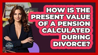 How Is The Present Value Of A Pension Calculated During Divorce? - Get Divorce Answers