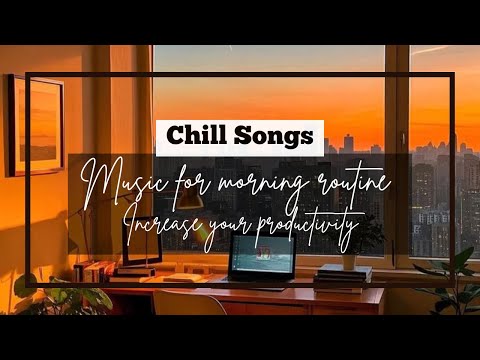 🌅 Chill Songs – Music for Your Morning Routine | Increase Your Productivity 🎶☕