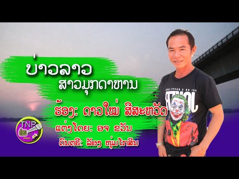 ເພງ: ບ່າວລາວສາວມຸກດາຫານ/ ດາວໃໝ່ ສີສະຫວັດ/เพลง บ่าวลาวสาวมุกดาหาร/ดาวใหม่ สีสะหวัด