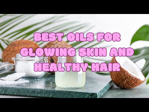 Best Oils for Glowing Skin and Healthy Hair