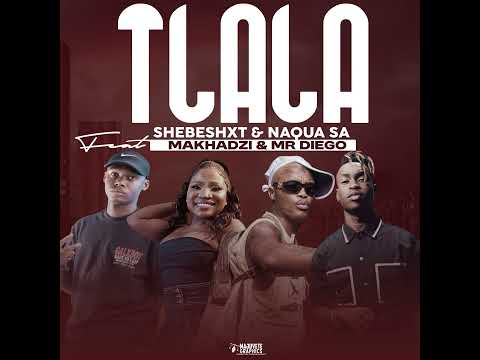 Shebeshxt - Tlala (feat. Makhadzi, Naqua SA & Mr Diego)
