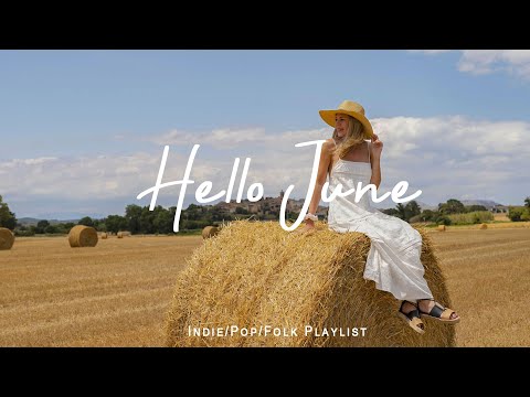 Hello June 🌞 Comfortable music that makes you feel positive | Best Indie/Pop/Folk/Acoustic Playlist