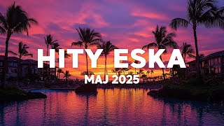 Eska Hity Maj 2025 * Najnowsze Przeboje z Radia Eska 2025 * Najlepsza radiowa muzyka 2025