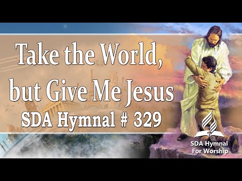 Take the World, but Give Me Jesus  - SDA Hymn # 329