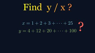 Tricky Math Puzzle: If x=1+2+3+…+25 and y=4+12+20+…+100, Find y/x