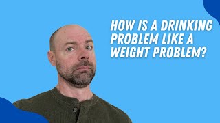 How is a DRINKING Problem Like a WEIGHT Problem?