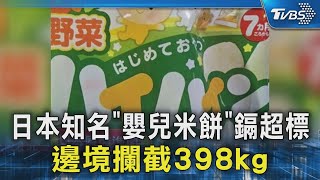 米餅含鎘日本知名「嬰兒米餅」鎘超標 邊境攔截398kg｜TVBS新聞 @TVBSNEWS02