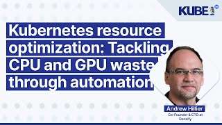 Kubernetes resource optimization: Tackling CPU and GPU waste through automation, with Andrew Hillier